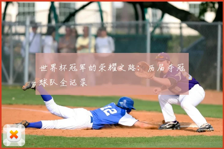 世界杯冠军的荣耀之路：历届夺冠球队全记录