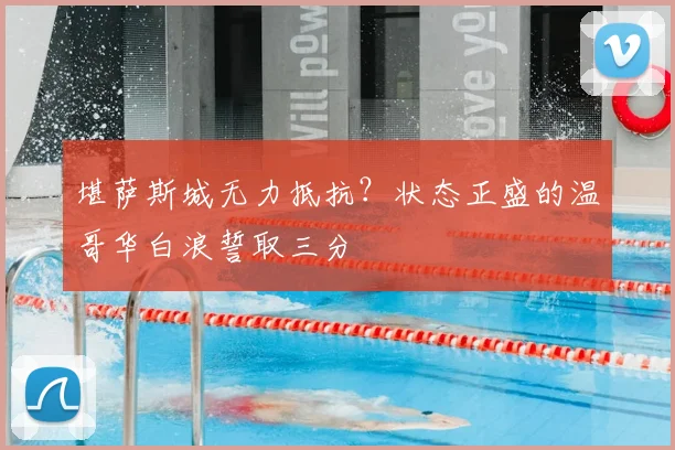 堪萨斯城无力抵抗？状态正盛的温哥华白浪誓取三分