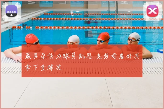 最具杀伤力球员凯恩 克劳奇看好其拿下金球奖