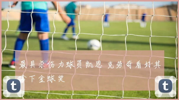 最具杀伤力球员凯恩 克劳奇看好其拿下金球奖