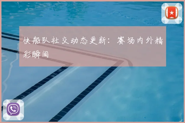 快船队社交动态更新：赛场内外精彩瞬间